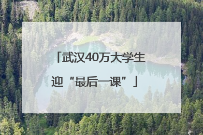 武汉40万大学生迎“最后一课”