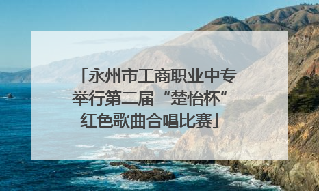 永州市工商职业中专举行第二届“楚怡杯”红色歌曲合唱比赛