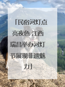 民俗河灯点亮夜色 江西瑞昌举办河灯节展现非遗魅力