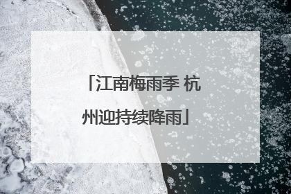 江南梅雨季 杭州迎持续降雨
