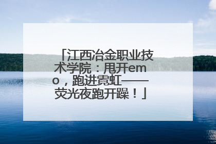 江西冶金职业技术学院：甩开emo，跑进霓虹——荧光夜跑开躁！