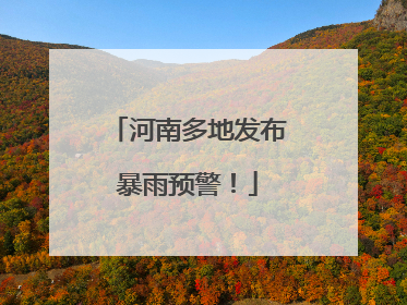 河南多地发布暴雨预警！