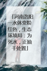 河南洛阳一水体变粉红色，生态环境局：为死水，正抽干处置