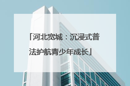 河北宽城：沉浸式普法护航青少年成长