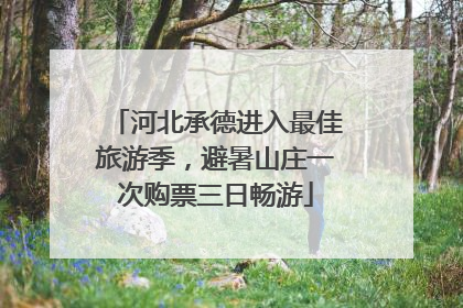 河北承德进入最佳旅游季，避暑山庄一次购票三日畅游