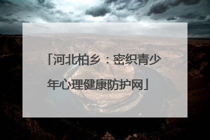 河北柏乡：密织青少年心理健康防护网