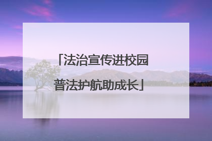 法治宣传进校园 普法护航助成长