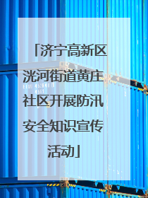 济宁高新区洸河街道黄庄社区开展防汛安全知识宣传活动