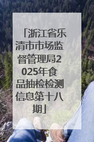 浙江省乐清市市场监督管理局2025年食品抽检检测信息第十八期