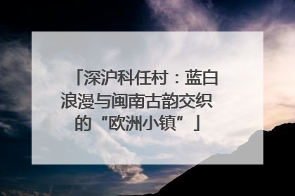 深沪科任村：蓝白浪漫与闽南古韵交织的“欧洲小镇”