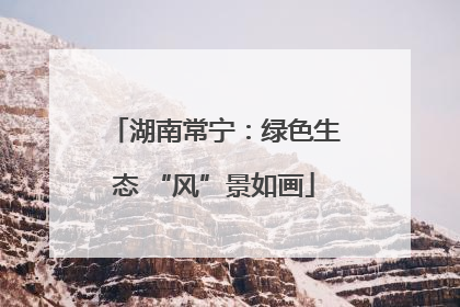 湖南常宁：绿色生态 “风”景如画