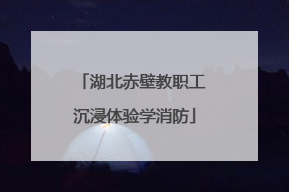 湖北赤壁教职工沉浸体验学消防