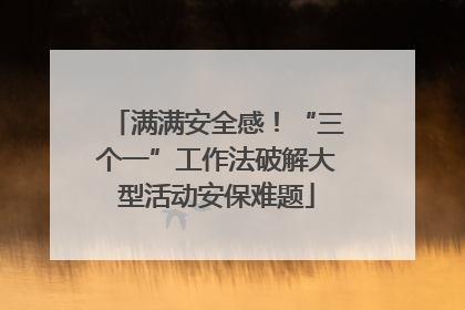 满满安全感！“三个一”工作法破解大型活动安保难题