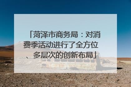 菏泽市商务局：对消费季活动进行了全方位、多层次的创新布局