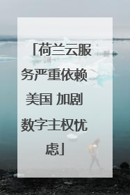 荷兰云服务严重依赖美国 加剧数字主权忧虑