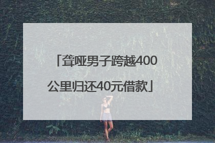 聋哑男子跨越400公里归还40元借款
