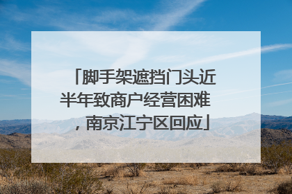 脚手架遮挡门头近半年致商户经营困难，南京江宁区回应