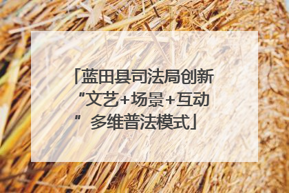 蓝田县司法局创新“文艺+场景+互动”多维普法模式