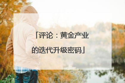 评论：黄金产业的迭代升级密码