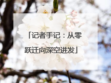 记者手记：从零跃迁向深空进发