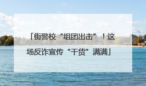 街警校“组团出击”！这场反诈宣传“干货”满满