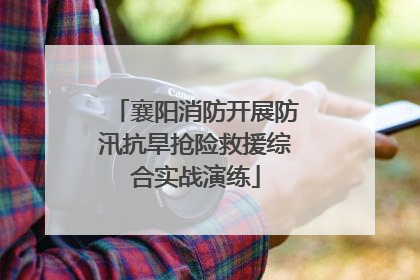 襄阳消防开展防汛抗旱抢险救援综合实战演练