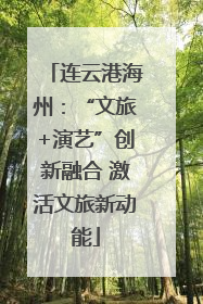 连云港海州：“文旅+演艺”创新融合 激活文旅新动能