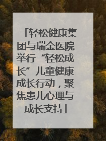 轻松健康集团与瑞金医院举行“轻松成长”儿童健康成长行动，聚焦患儿心理与成长支持