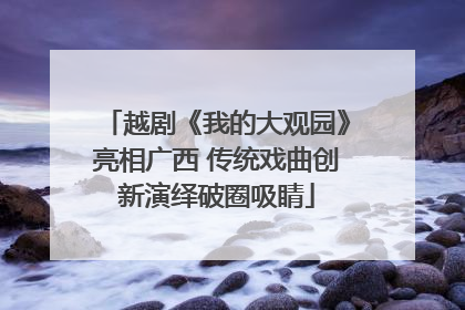 越剧《我的大观园》亮相广西 传统戏曲创新演绎破圈吸睛