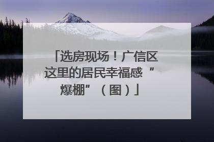 选房现场！广信区这里的居民幸福感“爆棚”（图）