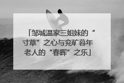 邹城温家三姐妹的“寸草”之心与兖矿暮年老人的“春晖”之乐