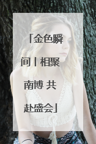 金色瞬间丨相聚南博 共赴盛会
