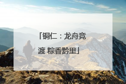 铜仁：龙舟竞渡 粽香黔里