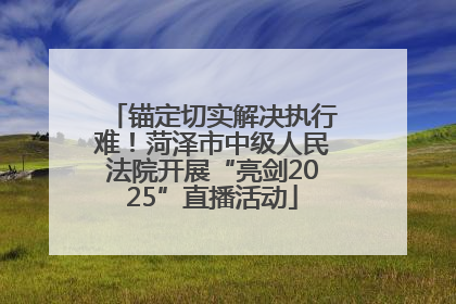 锚定切实解决执行难！菏泽市中级人民法院开展“亮剑2025”直播活动