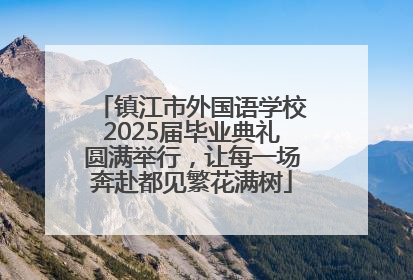 镇江市外国语学校2025届毕业典礼圆满举行，让每一场奔赴都见繁花满树
