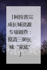 阿拉善完成长城资源专项调查：摸清三朝长城“家底”