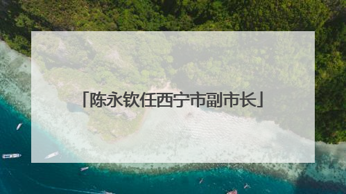 陈永钦任西宁市副市长