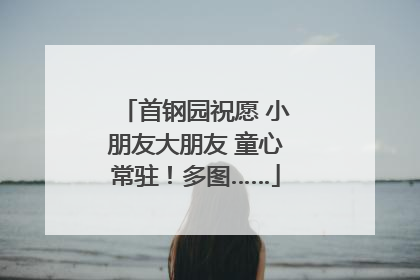 首钢园祝愿 小朋友大朋友 童心常驻！多图……