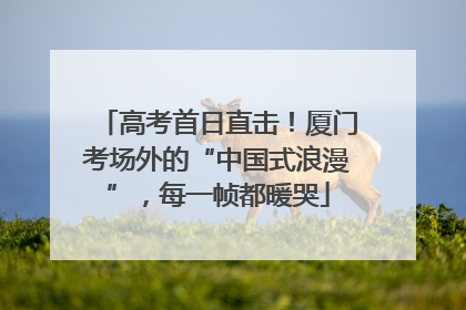 高考首日直击！厦门考场外的“中国式浪漫”，每一帧都暖哭