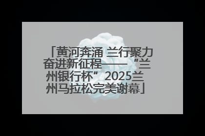 黄河奔涌 兰行聚力 奋进新征程——“兰州银行杯”2025兰州马拉松完美谢幕