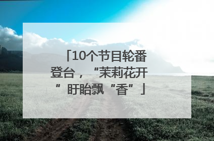 10个节目轮番登台，“茉莉花开”盱眙飘“香”