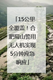 15公里全覆盖！合肥蜀山警用无人机实现5分钟应急响应