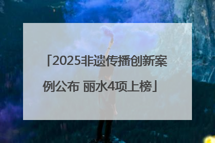 2025非遗传播创新案例公布 丽水4项上榜