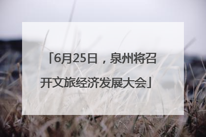 6月25日，泉州将召开文旅经济发展大会